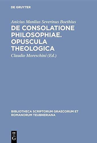 de Consolatione Philosophiae. Opuscula Theologica