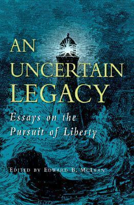 An Uncertain Legacy: Essays on the Pursuit of Liberty