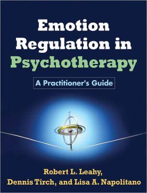 Emotion Regulation in Psychotherapy: A Practitioner's Guide