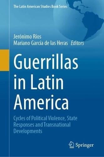 Guerrillas in Latin America: Cycles of Political Violence, State Responses and Transnational Developments