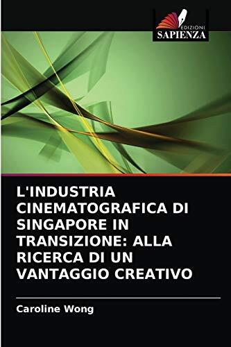 L'INDUSTRIA CINEMATOGRAFICA DI SINGAPORE IN TRANSIZIONE: ALLA RICERCA DI UN VANTAGGIO CREATIVO