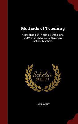 Methods of Teaching: A Handbook of Principles, Directions, and Working Models for Common-school Teachers