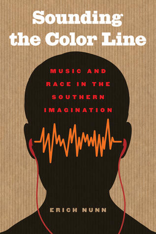 Sounding the Color Line: Music and Race in the Southern Imagination