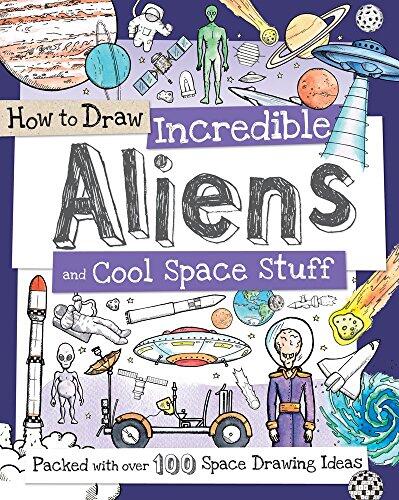 How To Draw Incredible Aliens and Cool Space Stuff: Packed with Over 100 Space Drawing Ideas