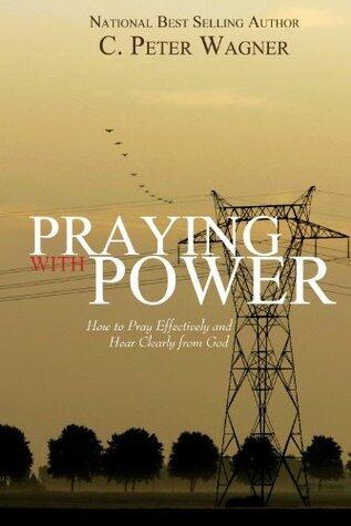 Praying with Power: How to Prayer Effectively and Hear Clearly from God