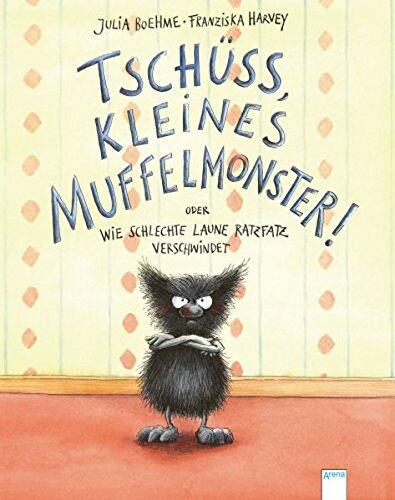 Tschüss, Kleines Muffelmonster!: oder: Wie Schlechte Laune Ratzfatz Verschwindet