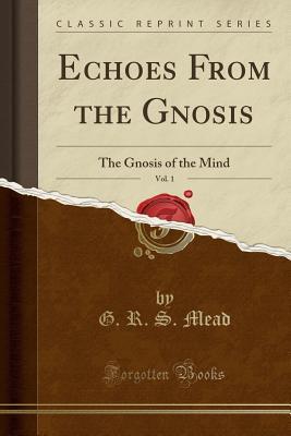 Echoes From the Gnosis, Vol. 1 (Classic Reprint): The Gnosis of the Mind