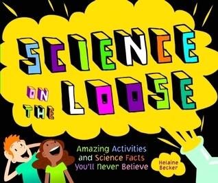 Science on the Loose: Amazing Activities and Science Facts You'll Never Believe