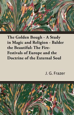 Balder the Beautiful: The Fire-festivals of Europe and the Doctrine of the External Soul. The Golden Bough