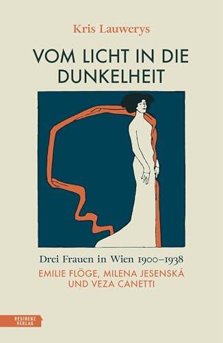 Vom Licht in die Dunkelheit: Drei Frauen in Wien 1900-1938. Emilie Flöge, Milena Jesenská und Veza Canetti