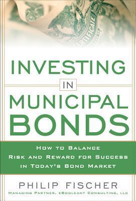 INVESTING IN MUNICIPAL BONDS: How to Balance Risk and Reward for Success in Today's Bond Market