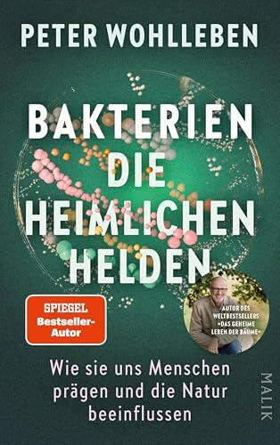 Bakterien - die heimlichen Helden: Wie sie uns Menschen prägen und die Natur beeinflussen