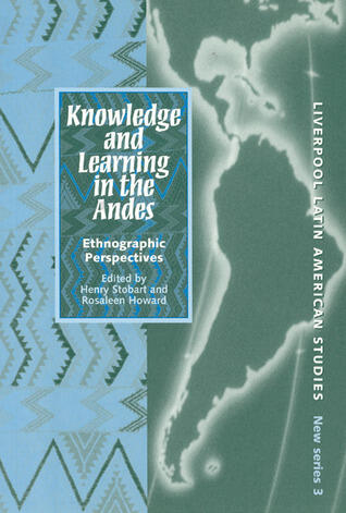 Knowledge and Learning in the Andes: Ethnographic Perspectives (Liverpool Latin American Studies, 3)