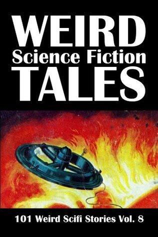 Weird Science Fiction Tales: 101 Weird Scifi Stories Vol. 8