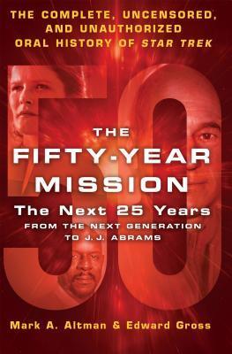 The Fifty-Year Mission: The Next 25 Years (From The Next Generation to J. J. Abrams): The Complete, Uncensored, and Unauthorized Oral History of Star Trek