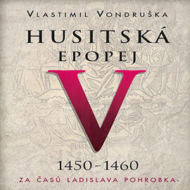Husitská epopej V - Za časů Ladislava Pohrobka (1450-1460)