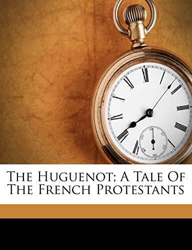 The Huguenot: A Tale of the French Protestants