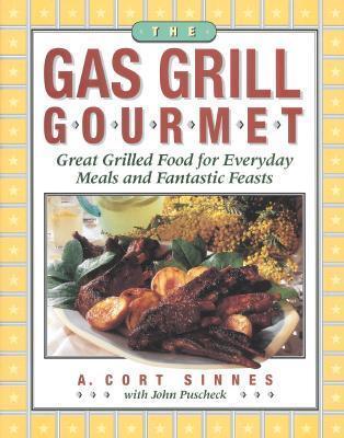 The Gas Grill Gourmet : Great Grilled Food for Everyday Meals and Fantastic Feasts