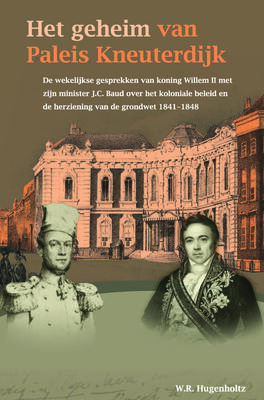 Het Geheim Van Paleis Kneuterdijk: de Wekelijkse Gesprekken Van Koning Willem II Met Zijn Minister J.C. Baud Over Het Koloniale Beleid En de ... Het Koninklijk Instituut Voor Taal-, Land)