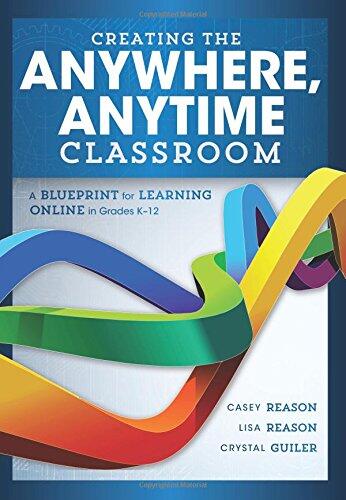 Creating the Anywhere, Anytime Classroom: A Blueprint for Learning Online in Grades K-12