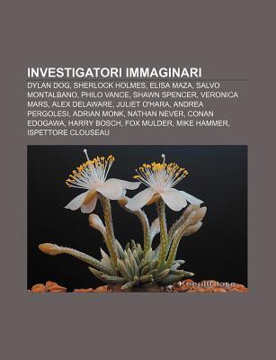 Investigatori Immaginari: Dylan Dog, Sherlock Holmes, Elisa Maza, Salvo Montalbano, Philo Vance, Shawn Spencer, Veronica Mars, Alex Delaware