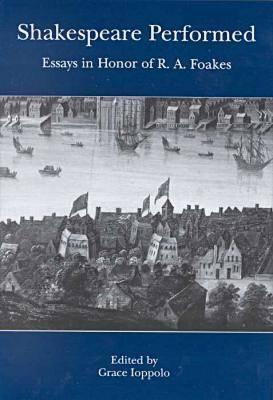 Shakespeare Performed: Essays in Honor of R.A. Foakes