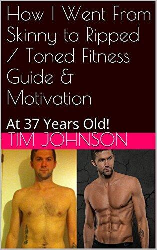 How I Went From Skinny to Ripped / Toned Fitness Guide & Motivation: At 37 Years Old!