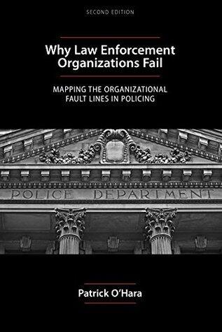 Why Law Enforcement Organizations Fail: Mapping the Organizational Fault Lines in Policing