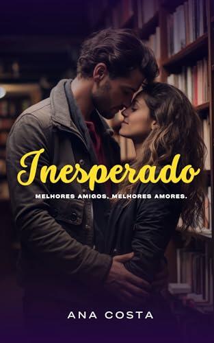 Inesperado : Melhores amigos. Melhores amores. (Friends to lovers Livro 1)