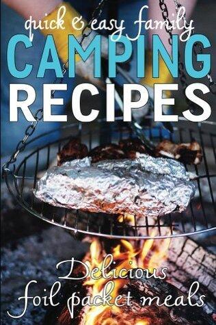 Quick & Easy Family Camping Recipes: Delicious Foil Packet Meals