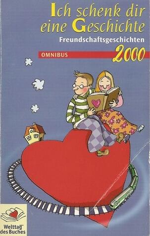 Ich schenk dir eine Geschichte 2000: Freundschaftsgeschichten