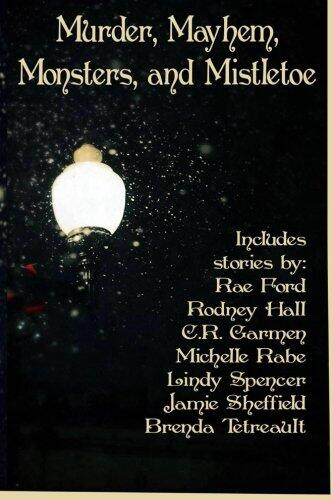 Murder, Mayhem, Monsters, and Mistletoe: An Anthology