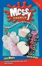 Messy Church: Fresh Ideas for Building a Christ-Centered Community