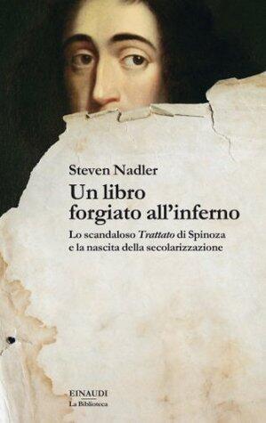 Un libro forgiato all'inferno: Lo scandaloso "Trattato" di Spinoza e la nascita della secolarizzazione