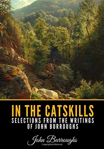 In the Catskills - Selections from the Writings of John Burroughs