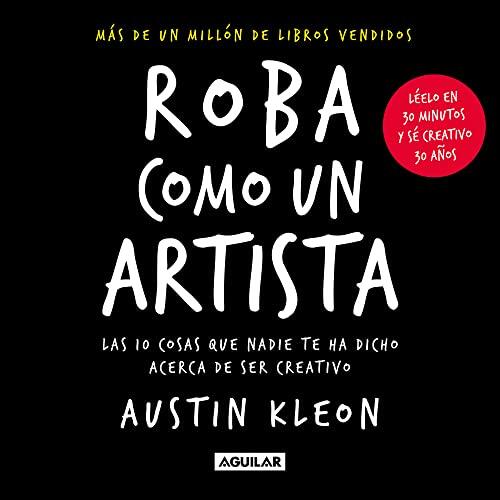 Roba como un artista: Las 10 cosas que nadie te ha dicho acerca de ser creativo
