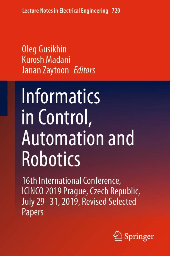 Informatics in Control, Automation and Robotics: 16th International Conference, ICINCO 2019 Prague, Czech Republic, July 29-31, 2019, Revised Selected ... Notes in Electrical Engineering Book 720)