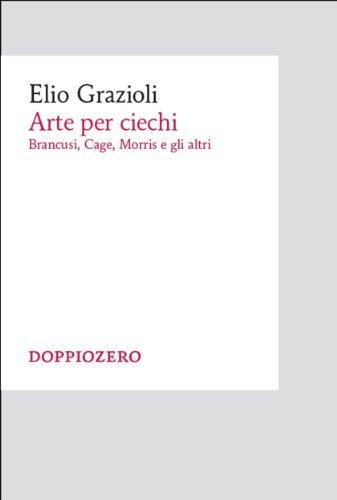 Arte per ciechi: Brancusi, Cage, Morris e gli altri