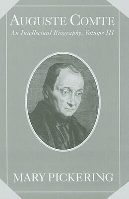 Auguste Comte: An Intellectual Biography, Volume III