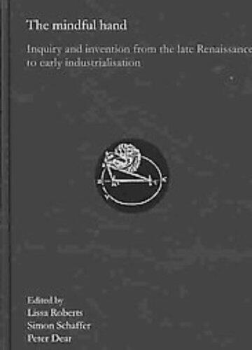 The Mindful Hand: Inquiry and Invention from the Late Renaissance to Early Industrialisation