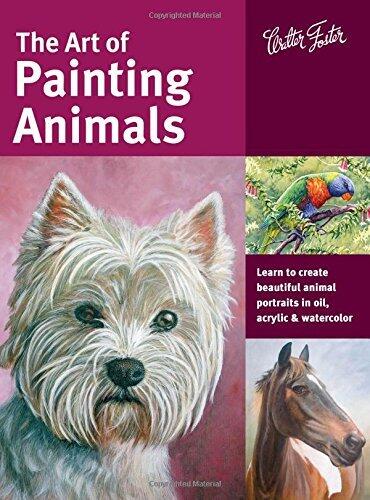 The Art of Painting Animals: Learn to Create Beautiful Animal Portraits in Oil, Acrylic, and Watercolor (Collector's Series)