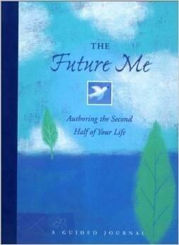 The Future Me Journal: Authoring the Second Half of Your Life