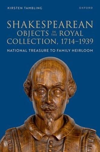 Shakespearean Objects in the Royal Collection, 1714–1939: From National Treasure to Family Heirloom