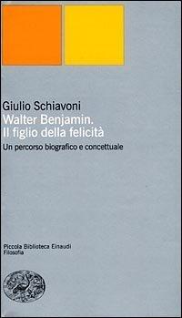 Walter Benjamin: Il figlio della felicità: un percorso biografico e concettuale