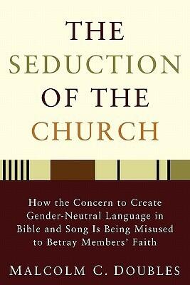 The Seduction of the Church: How the Concern to Create Gender-Neutral Language in Bible and Song Is Being Misused to Betray Members' Faith