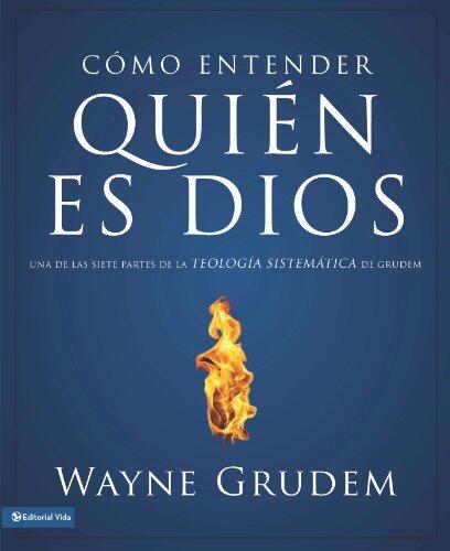 Cómo entender quien es Dios: Una de las siete partes de la teología sistemática de Grudem