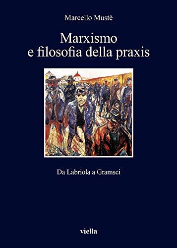 Marxismo E Filosofia Della Praxis: Da Labriola A Gramsci