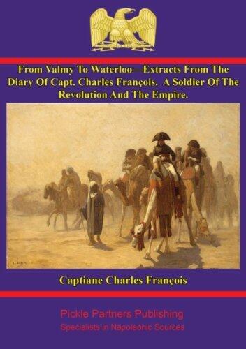 From Valmy To Waterloo-Extracts From The Diary Of Capt. Charles François: A Soldier Of The Revolution And The Empire.