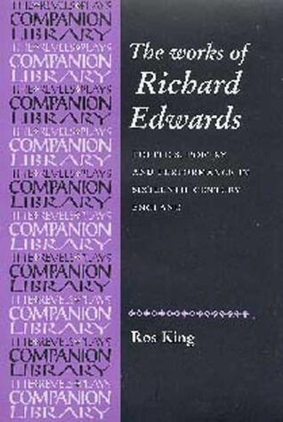 The Collected Works of Richard Edwards: Politics, Poetry and Performance in Sixteenth-Century England