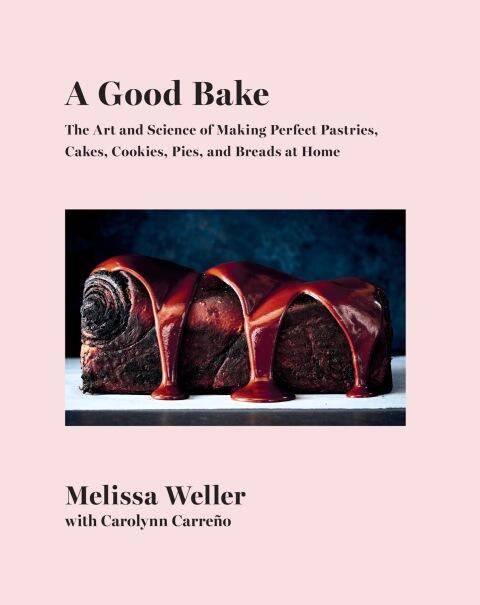 A Good Bake: The Art and Science of Making Perfect Pastries, Cakes, Cookies, Pies, and Breads at Home (A Cookbook)